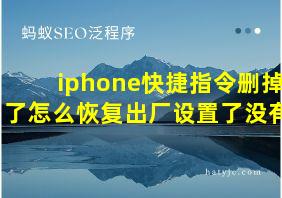 iphone快捷指令删掉了怎么恢复出厂设置了没有