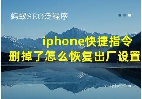 iphone快捷指令删掉了怎么恢复出厂设置