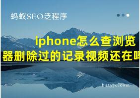 iphone怎么查浏览器删除过的记录视频还在吗