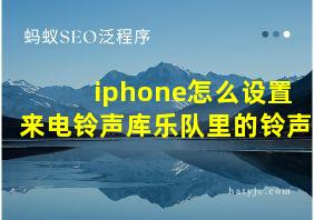 iphone怎么设置来电铃声库乐队里的铃声