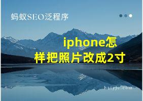 iphone怎样把照片改成2寸