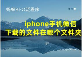 iphone手机微信下载的文件在哪个文件夹