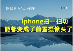 iphone扫一扫功能都变成了前置摄像头了