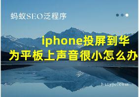 iphone投屏到华为平板上声音很小怎么办