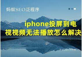 iphone投屏到电视视频无法播放怎么解决