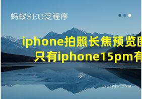 iphone拍照长焦预览图只有iphone15pm有嘛