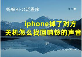 iphone掉了对方关机怎么找回响铃的声音