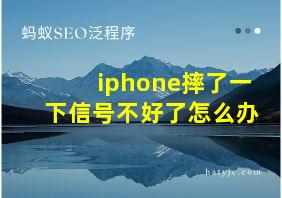 iphone摔了一下信号不好了怎么办