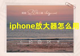 iphone放大器怎么用