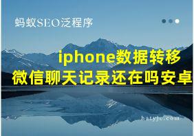 iphone数据转移微信聊天记录还在吗安卓