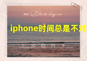 iphone时间总是不对