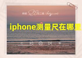 iphone测量尺在哪里