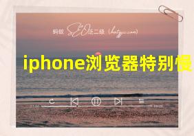 iphone浏览器特别慢