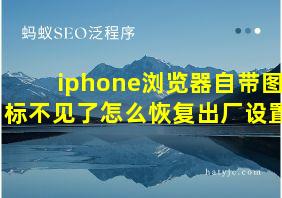 iphone浏览器自带图标不见了怎么恢复出厂设置