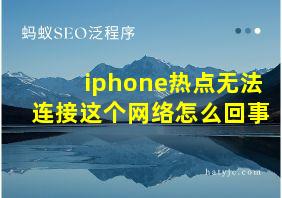 iphone热点无法连接这个网络怎么回事