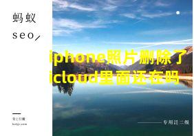 iphone照片删除了icloud里面还在吗