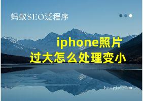 iphone照片过大怎么处理变小