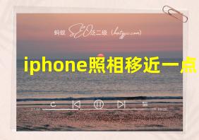 iphone照相移近一点