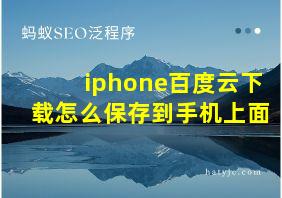 iphone百度云下载怎么保存到手机上面