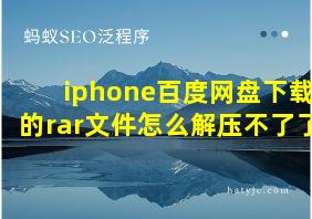 iphone百度网盘下载的rar文件怎么解压不了了