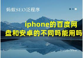 iphone的百度网盘和安卓的不同吗能用吗