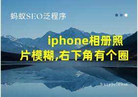 iphone相册照片模糊,右下角有个圈