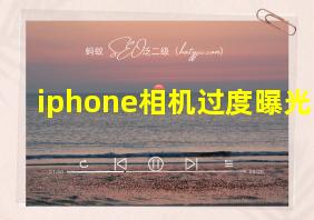 iphone相机过度曝光