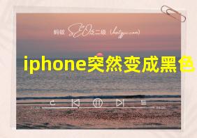 iphone突然变成黑色