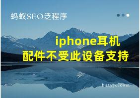 iphone耳机配件不受此设备支持