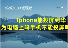 iphone能投屏到华为电脑上吗手机不能投屏吗