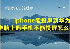 iphone能投屏到华为电脑上吗手机不能投屏怎么办