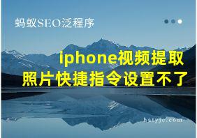 iphone视频提取照片快捷指令设置不了