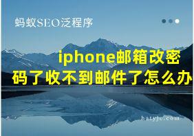 iphone邮箱改密码了收不到邮件了怎么办