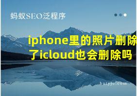 iphone里的照片删除了icloud也会删除吗