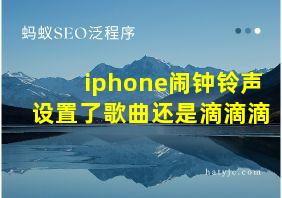 iphone闹钟铃声设置了歌曲还是滴滴滴