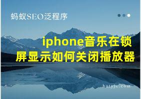 iphone音乐在锁屏显示如何关闭播放器