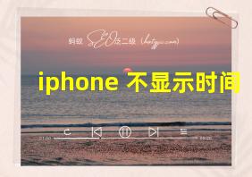 iphone 不显示时间