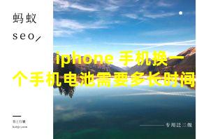 iphone 手机换一个手机电池需要多长时间