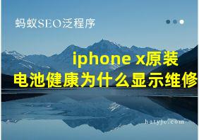 iphone x原装电池健康为什么显示维修