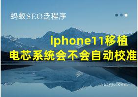 iphone11移植电芯系统会不会自动校准