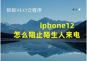 iphone12怎么阻止陌生人来电