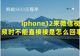 iphone12来微信视频时不能直接接是怎么回事