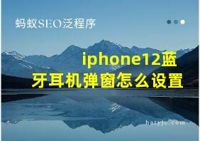 iphone12蓝牙耳机弹窗怎么设置