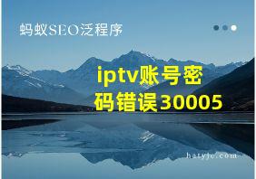 iptv账号密码错误30005