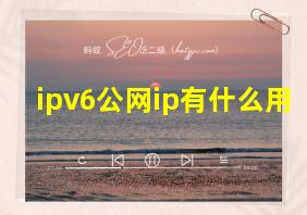 ipv6公网ip有什么用