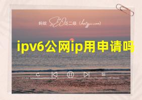 ipv6公网ip用申请吗