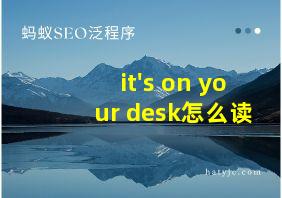 it's on your desk怎么读