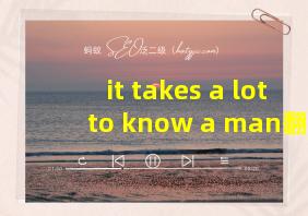 it takes a lot to know a man翻译