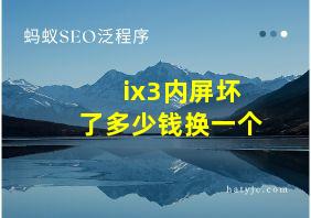 ix3内屏坏了多少钱换一个