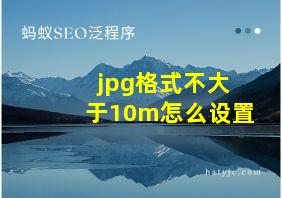 jpg格式不大于10m怎么设置